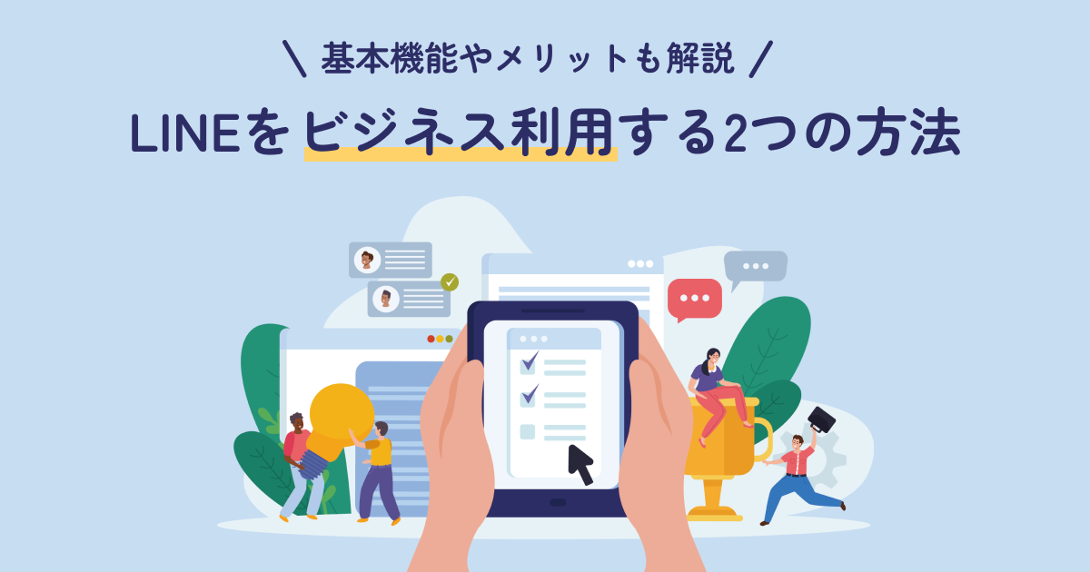 利用者数NO1ツールLINEをビジネス利用する2つの方法　基本機能やメリットも解説